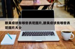 腋臭症状有哪些表现图片,腋臭症状有哪些表现图片大全