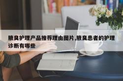 腋臭护理产品推荐理由图片,腋臭患者的护理诊断有哪些