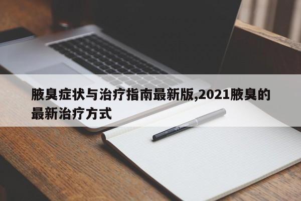 腋臭症状与治疗指南最新版,2021腋臭的最新治疗方式