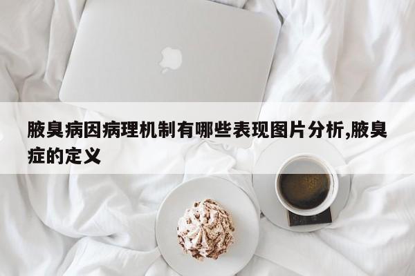 腋臭病因病理机制有哪些表现图片分析,腋臭症的定义